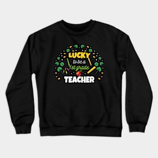 Lucky To Be A 1st Grade Teacher Luckiest Teacher Ever Crewneck Sweatshirt